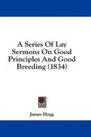 A Series Of Lay Sermons On Good Principles And Good Breeding (1834)