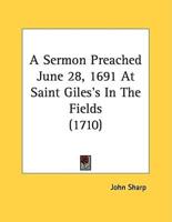 A Sermon Preached June 28, 1691 At Saint Giles's In The Fields (1710)