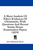 A Short Analysis Of Paley's Evidences Of Christianity, With Questions And Recent Senate House Examination Papers (1879)