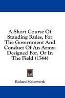 A Short Course Of Standing Rules, For The Government And Conduct Of An Army