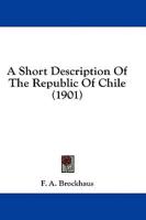 A Short Description Of The Republic Of Chile (1901)