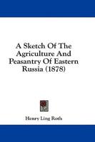 A Sketch Of The Agriculture And Peasantry Of Eastern Russia (1878)