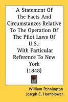 A Statement Of The Facts And Circumstances Relative To The Operation Of The Pilot Laws Of U.S.