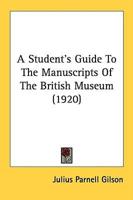 A Student's Guide To The Manuscripts Of The British Museum (1920)