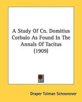 A Study Of Cn. Domitius Corbulo As Found In The Annals Of Tacitus (1909)