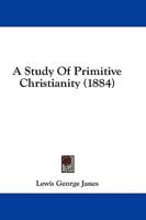 A Study Of Primitive Christianity (1884)