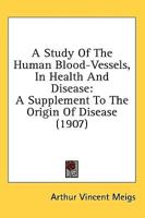 A Study Of The Human Blood-Vessels, In Health And Disease