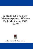 A Study Of The New Metamorphosis, Written By J. M., Gent, 1600 (1919)