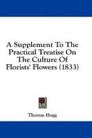 A Supplement To The Practical Treatise On The Culture Of Florists' Flowers (1833)
