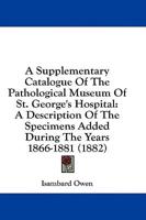 A Supplementary Catalogue Of The Pathological Museum Of St. George's Hospital