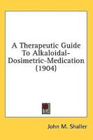 A Therapeutic Guide To Alkaloidal-Dosimetric-Medication (1904)