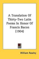 A Translation Of Thirty-Two Latin Poems In Honor Of Francis Bacon (1904)