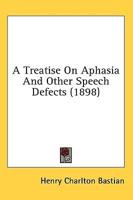 A Treatise On Aphasia And Other Speech Defects (1898)