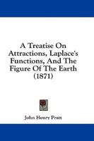 A Treatise On Attractions, Laplace's Functions, And The Figure Of The Earth (1871)