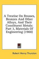 A Treatise On Brasses, Bronzes And Other Alloys, And Their Constituent Metals