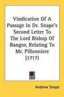 Vindication Of A Passage In Dr. Snape's Second Letter To The Lord Bishop Of Bangor, Relating To Mr. Pillonniere (1717)