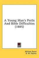 A Young Man's Perils And Bible Difficulties (1885)