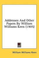 Addresses And Other Papers By William Williams Keen (1905)