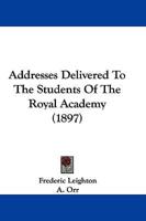 Addresses Delivered To The Students Of The Royal Academy (1897)