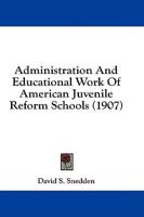 Administration And Educational Work Of American Juvenile Reform Schools (1907)