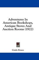 Adventures In American Bookshops, Antique Stores And Auction Rooms (1922)