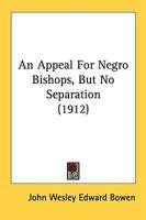 An Appeal For Negro Bishops, But No Separation (1912)