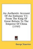 An Authentic Account of an Embassy from the King of Great Britain to the Emperor of China Volume the Third