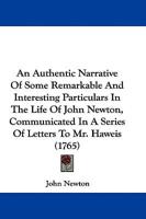 An Authentic Narrative of Some Remarkable and Interesting Particulars in the Life of John Newton, Communicated in a Series of Letters to Mr. Haweis (