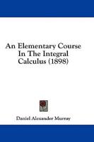 An Elementary Course In The Integral Calculus (1898)