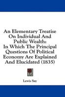 An Elementary Treatise On Individual And Public Wealth