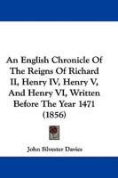 An English Chronicle Of The Reigns Of Richard II, Henry IV, Henry V, And Henry VI, Written Before The Year 1471 (1856)