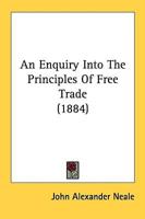 An Enquiry Into The Principles Of Free Trade (1884)