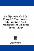 An Epitome Of Mr. Forsyth's Treatise On The Culture And Management Of Fruit Trees (1804)