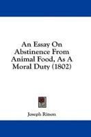 An Essay On Abstinence From Animal Food, As A Moral Duty (1802)