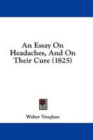 An Essay On Headaches, And On Their Cure (1825)