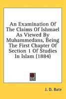 An Examination Of The Claims Of Ishmael As Viewed By Muhammedans, Being The First Chapter Of Section 1 Of Studies In Islam (1884)