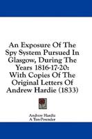 An Exposure Of The Spy System Pursued In Glasgow, During The Years 1816-17-20