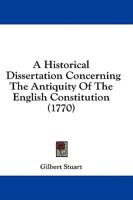 A Historical Dissertation Concerning The Antiquity Of The English Constitution (1770)