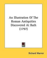 An Illustration Of The Roman Antiquities Discovered At Bath (1797)