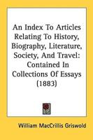 An Index To Articles Relating To History, Biography, Literature, Society, And Travel