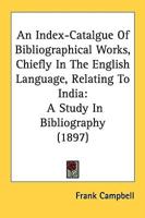 An Index-Catalgue Of Bibliographical Works, Chiefly In The English Language, Relating To India