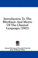 Introduction To The Rhythmic And Metric Of The Classical Languages (1902)