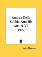 Andrea Della Robbia And His Atelier V2 (1922)