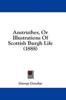 Anstruther, Or Illustrations Of Scottish Burgh Life (1888)