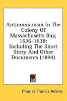 Antinomianism In The Colony Of Massachusetts Bay, 1636-1638