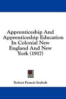 Apprenticeship And Apprenticeship Education In Colonial New England And New York (1917)