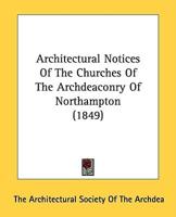 Architectural Notices of the Churches of the Archdeaconry of Northampton (1849)