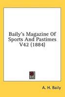 Baily's Magazine Of Sports And Pastimes V42 (1884)