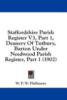 Staffordshire Parish Register V3, Part 1, Deanery Of Tutbury, Barton Under Needwood Parish Register, Part 1 (1902)