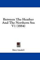 Between The Heather And The Northern Sea V1 (1884)